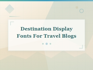 Best Destination Display Fonts for Travel Blogs and Wanderlust Designs