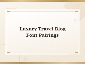 Elegant Destination Display Font Pairings for Luxury Travel Blogs