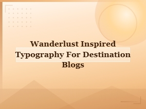 Wanderlust Fonts for Destination Blog Typography and Travel Design