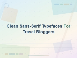 Clean Sans-Serif Typefaces for Travel Bloggers
