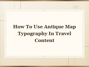 Antique Map Typography for Travel Content: a Vintage Font Guide
