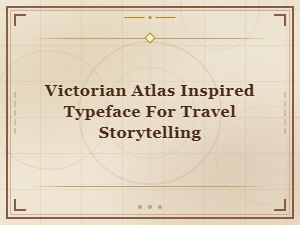Victorian Atlas Inspired Typeface for Vintage Travel Map Storytelling
